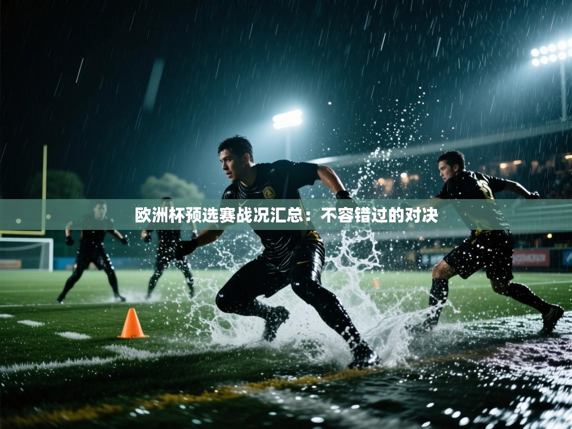 欧洲杯预选赛战况汇总：不容错过的对决