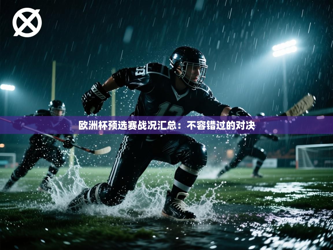 欧洲杯预选赛战况汇总:不容错过的对决 第2张