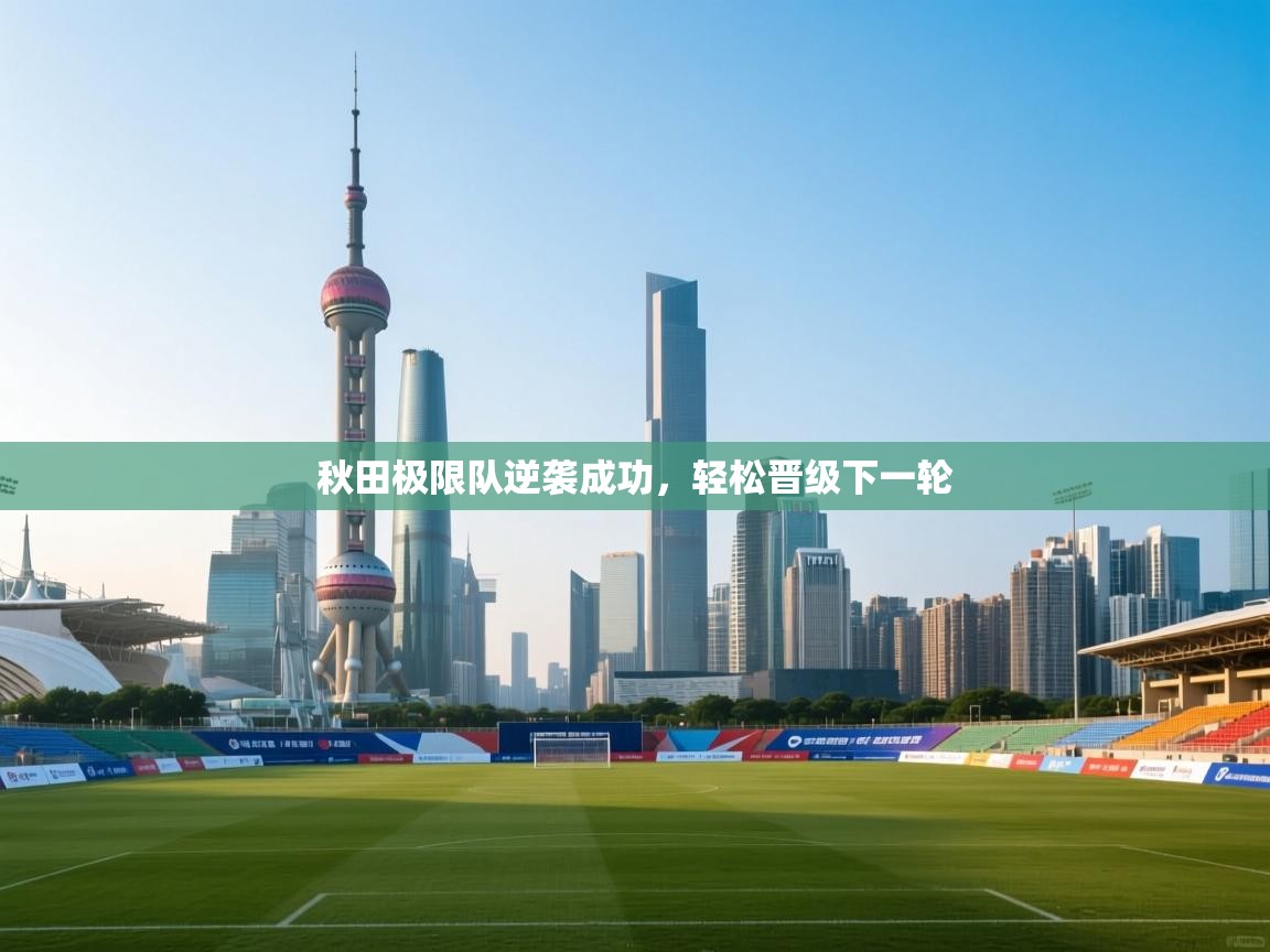 秋田极限队逆袭成功，轻松晋级下一轮  第2张